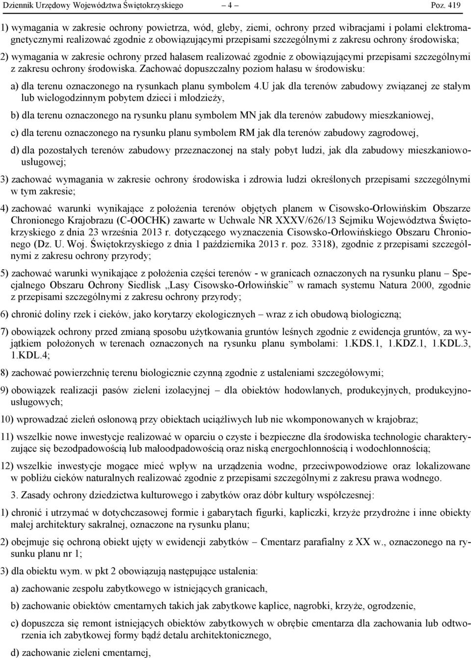 środowiska; 2) wymagania w zakresie ochrony przed hałasem realizować zgodnie z obowiązującymi przepisami szczególnymi z zakresu ochrony środowiska.