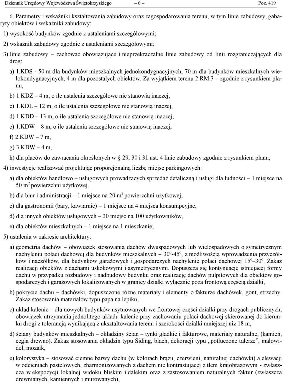 wskaźnik zabudowy zgodnie z ustaleniami szczegółowymi; 3) linie zabudowy zachować obowiązujące i nieprzekraczalne linie zabudowy od linii rozgraniczających dla dróg: a) 1.