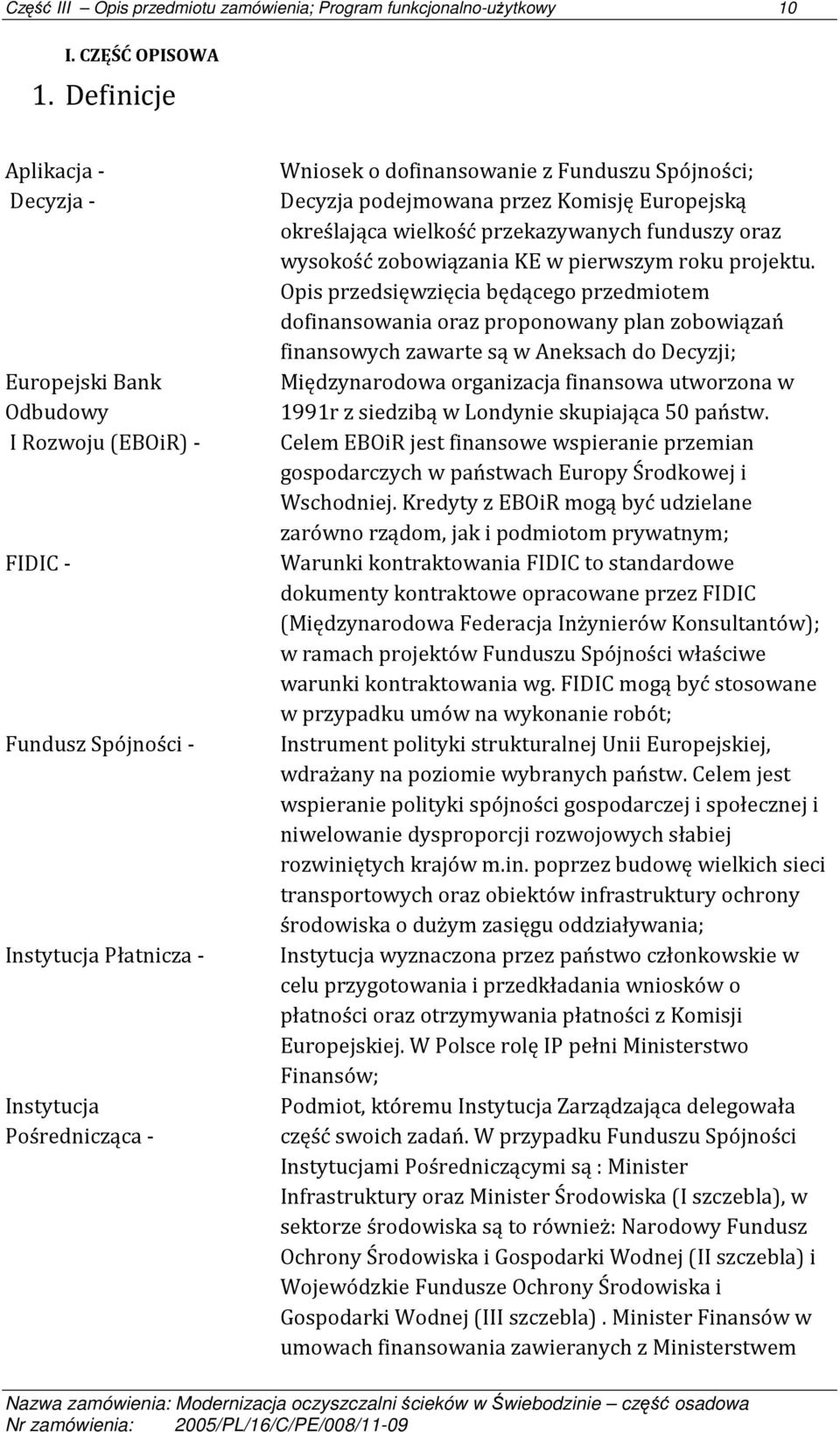 Spójności; Decyzja podejmowana przez Komisję Europejską określająca wielkość przekazywanych funduszy oraz wysokość zobowiązania KE w pierwszym roku projektu.