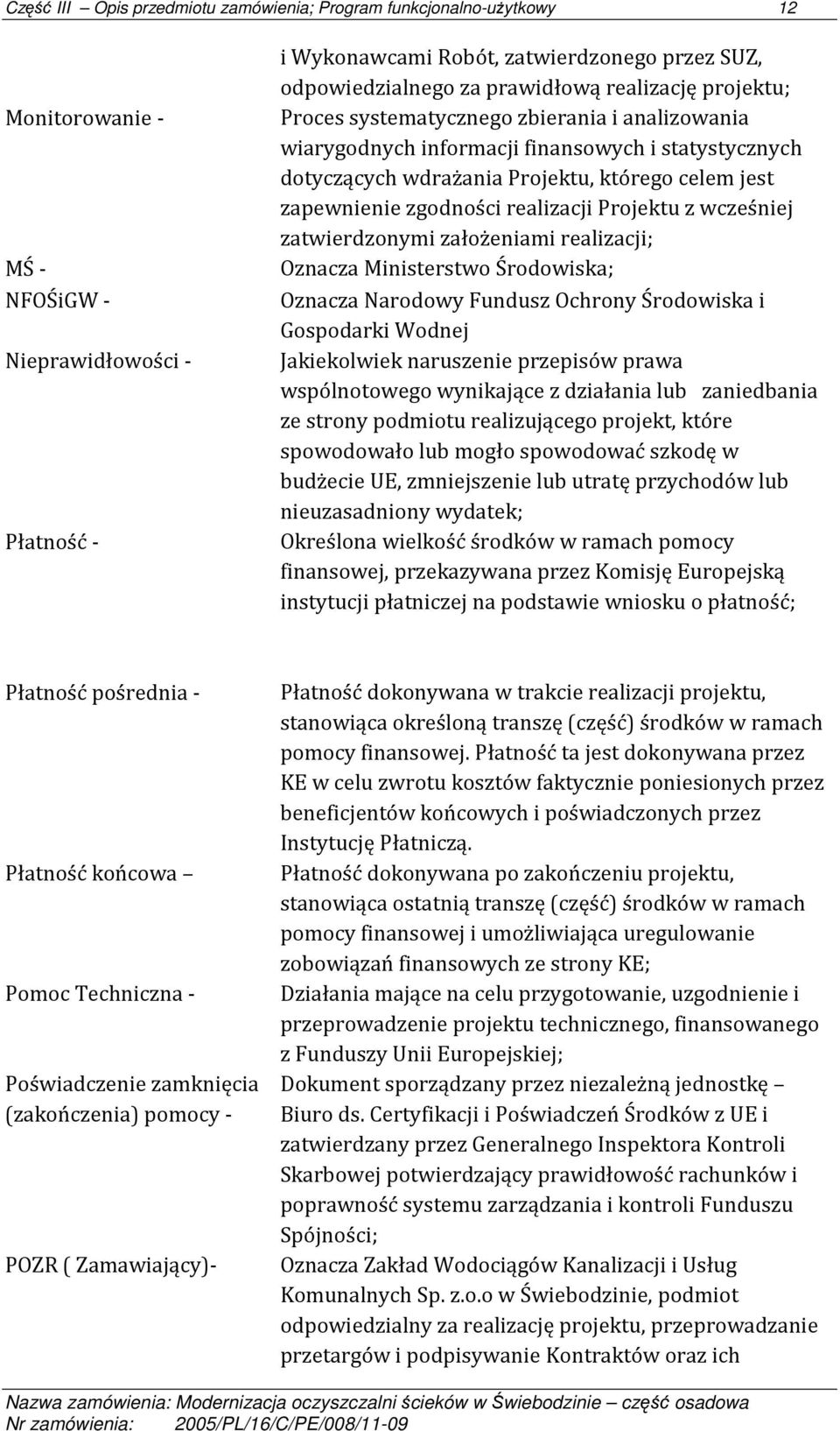 zgodności realizacji Projektu z wcześniej zatwierdzonymi założeniami realizacji; Oznacza Ministerstwo Środowiska; Oznacza Narodowy Fundusz Ochrony Środowiska i Gospodarki Wodnej Jakiekolwiek