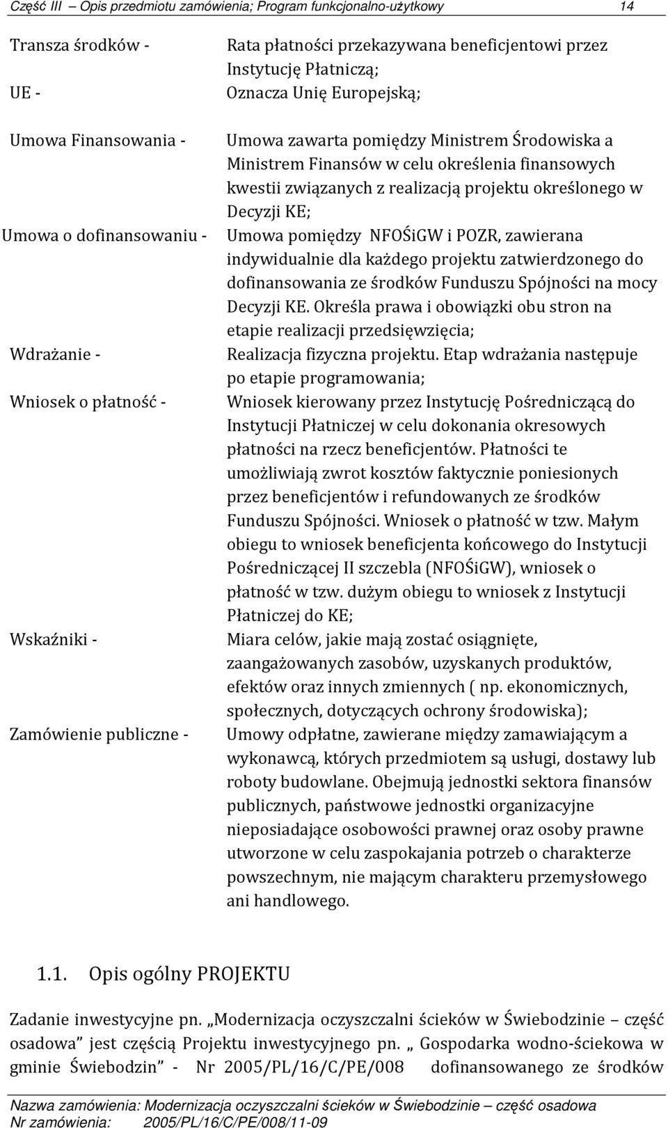 - Umowa pomiędzy NFOŚiGW i POZR, zawierana indywidualnie dla każdego projektu zatwierdzonego do dofinansowania ze środków Funduszu Spójności na mocy Decyzji KE.