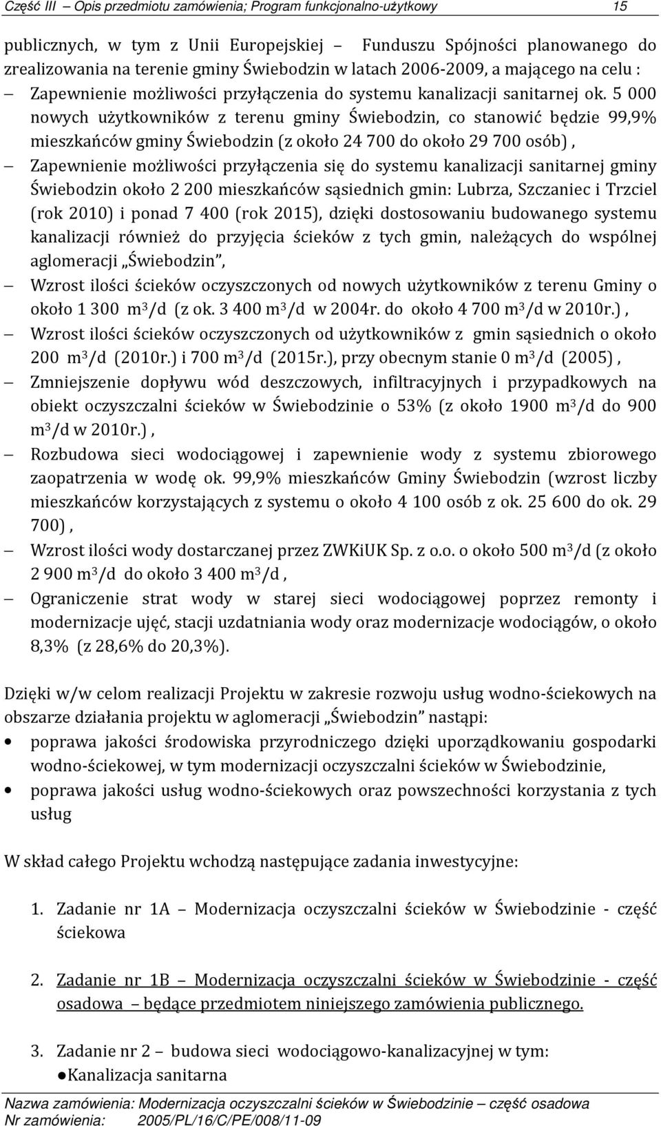 5 000 nowych użytkowników z terenu gminy Świebodzin, co stanowić będzie 99,9% mieszkańców gminy Świebodzin (z około 24 700 do około 29 700 osób), Zapewnienie możliwości przyłączenia się do systemu