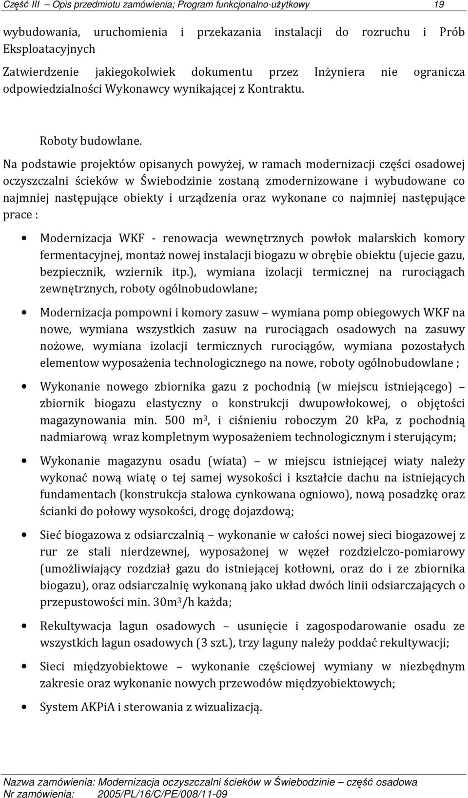 Na podstawie projektów opisanych powyżej, w ramach modernizacji części osadowej oczyszczalni ścieków w Świebodzinie zostaną zmodernizowane i wybudowane co najmniej następujące obiekty i urządzenia