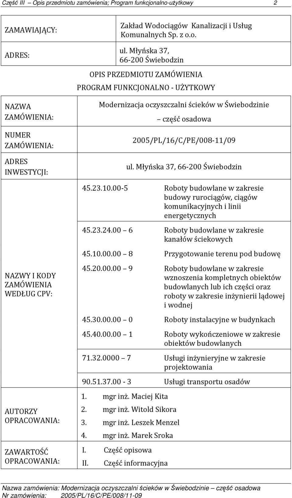 Młyńska 37, 66-200 Świebodzin 45.23.10.00-5 Roboty budowlane w zakresie budowy rurociągów, ciągów komunikacyjnych i linii energetycznych 45.23.24.