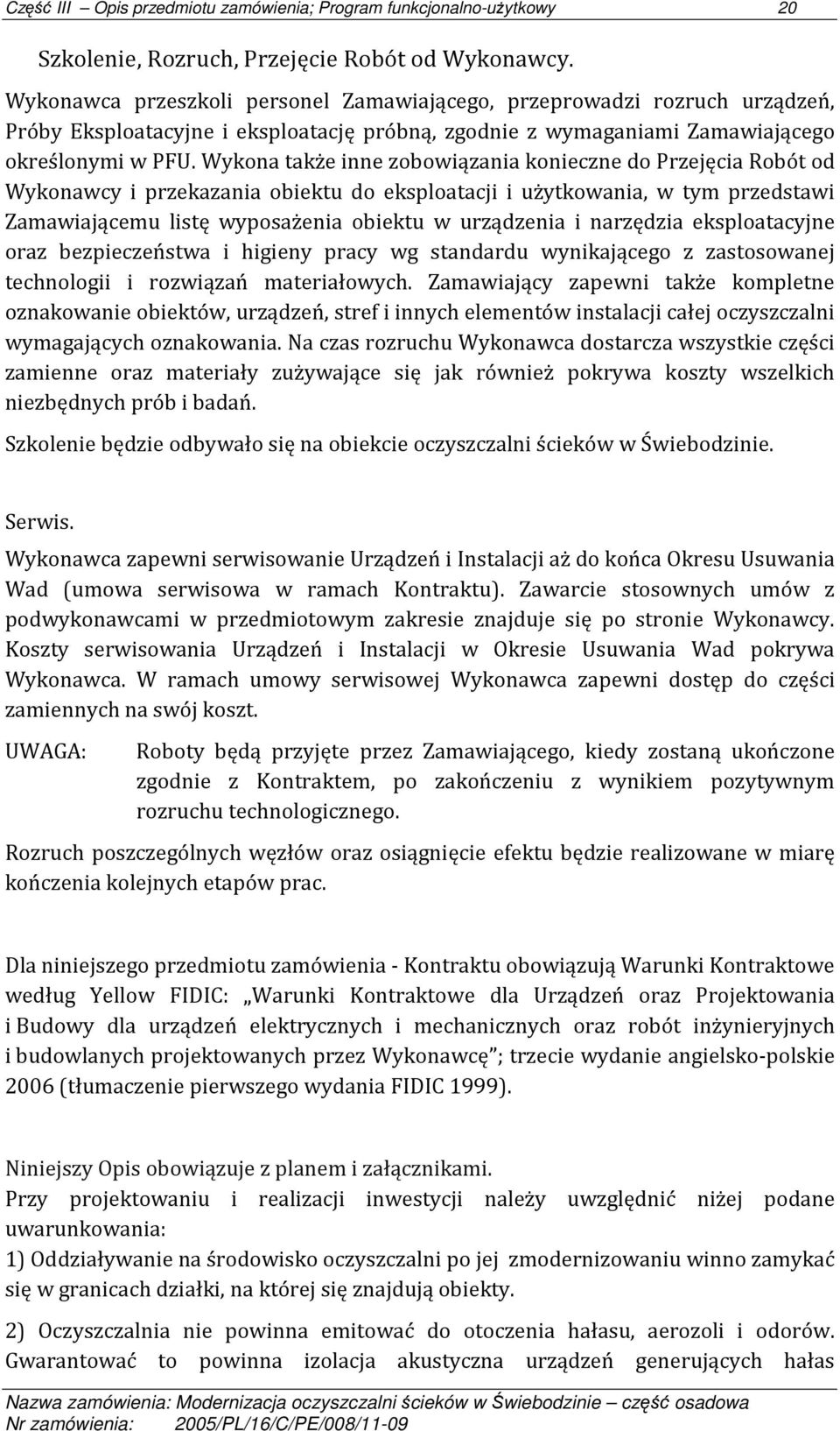 Wykona także inne zobowiązania konieczne do Przejęcia Robót od Wykonawcy i przekazania obiektu do eksploatacji i użytkowania, w tym przedstawi Zamawiającemu listę wyposażenia obiektu w urządzenia i