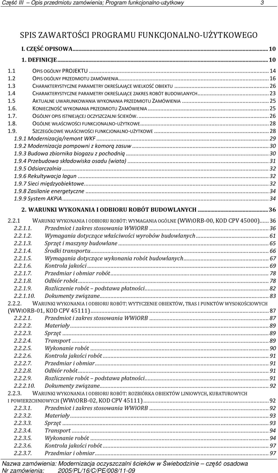 5 AKTUALNE UWARUNKOWANIA WYKONANIA PRZEDMIOTU ZAMÓWIENIA...25 1.6. KONIECZNOŚĆ WYKONANIA PRZEDMIOTU ZAMÓWIENIA...25 1.7. OGÓLNY OPIS ISTNIEJĄCEJ OCZYSZCZALNI ŚCIEKÓW...26 1.8.