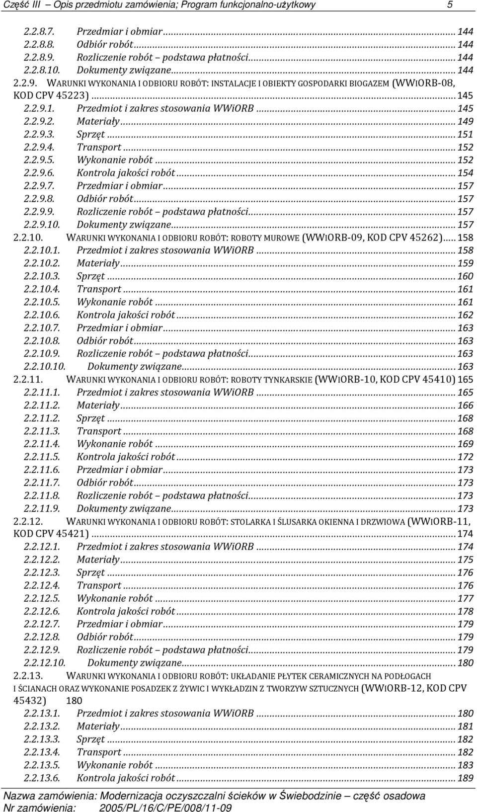 ..149 2.2.9.3. Sprzęt...151 2.2.9.4. Transport...152 2.2.9.5. Wykonanie robót...152 2.2.9.6. Kontrola jakości robót...154 2.2.9.7. Przedmiar i obmiar...157 2.2.9.8. Odbiór robót...157 2.2.9.9. Rozliczenie robót podstawa płatności.