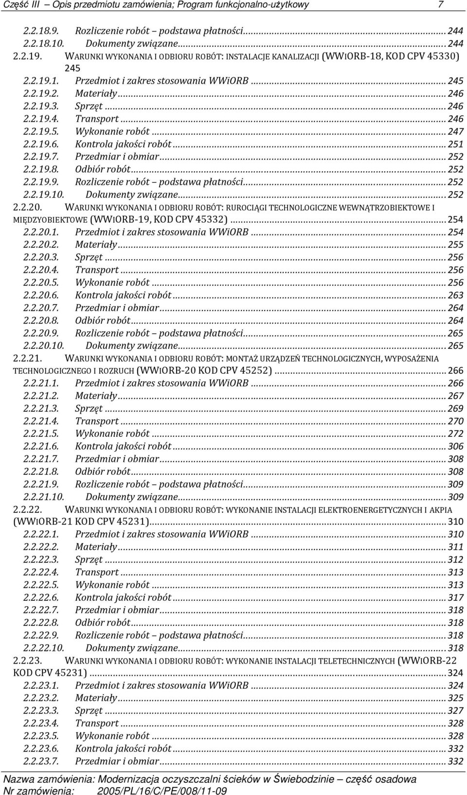 ..246 2.2.19.5. Wykonanie robót...247 2.2.19.6. Kontrola jakości robót...251 2.2.19.7. Przedmiar i obmiar...252 2.2.19.8. Odbiór robót...252 2.2.19.9. Rozliczenie robót podstawa płatności...252 2.2.19.10.