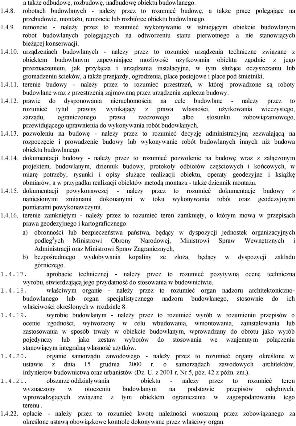 remoncie - należy przez to rozumieć wykonywanie w istniejącym obiekcie budowlanym robót budowlanych polegających na odtworzeniu stanu pierwotnego a nie stanowiących bieżącej konserwacji. 1.4.10.