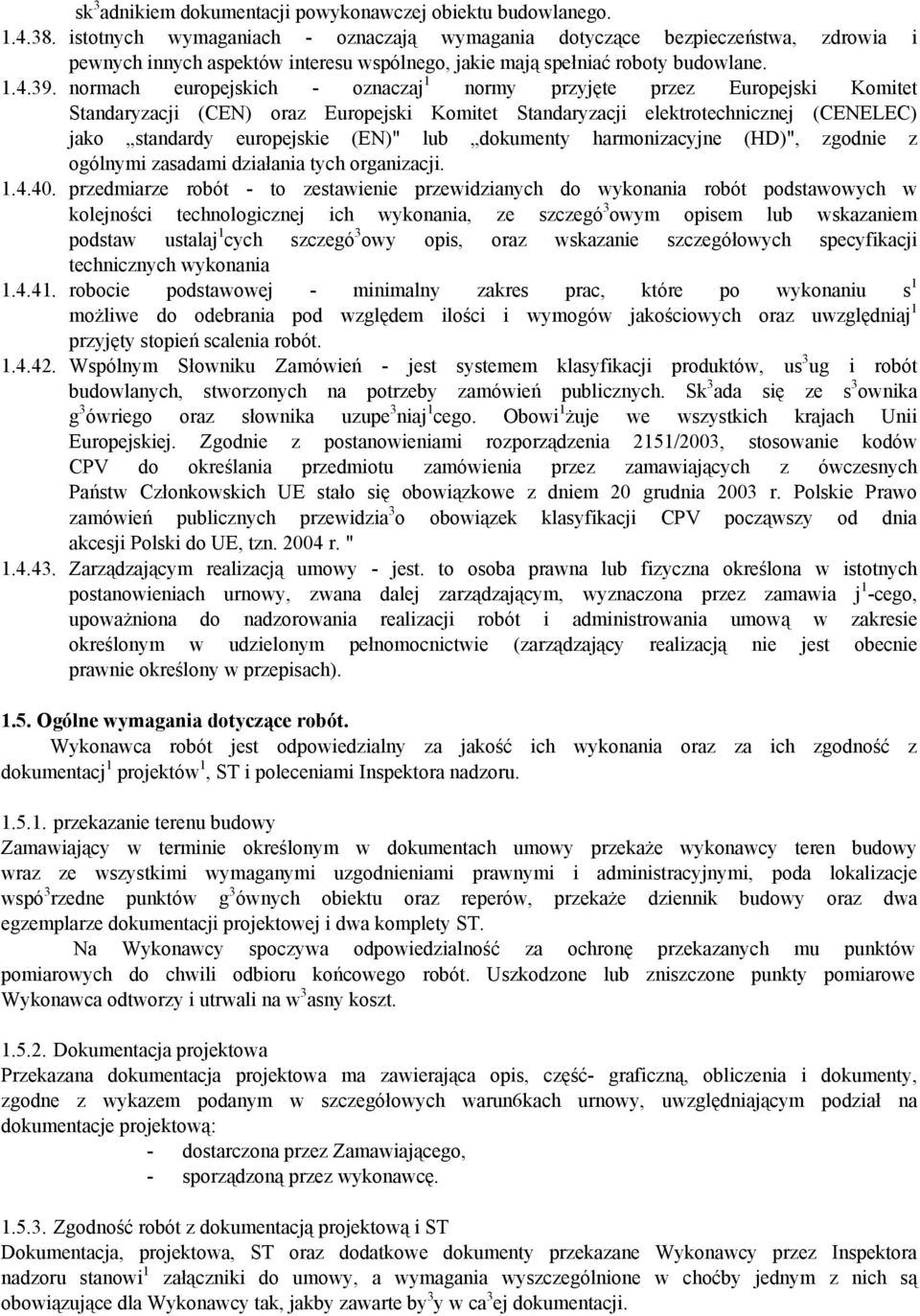 normach europejskich - oznaczaj 1 normy przyjęte przez Europejski Komitet Standaryzacji (CEN) oraz Europejski Komitet Standaryzacji elektrotechnicznej (CENELEC) jako standardy europejskie (EN)" lub