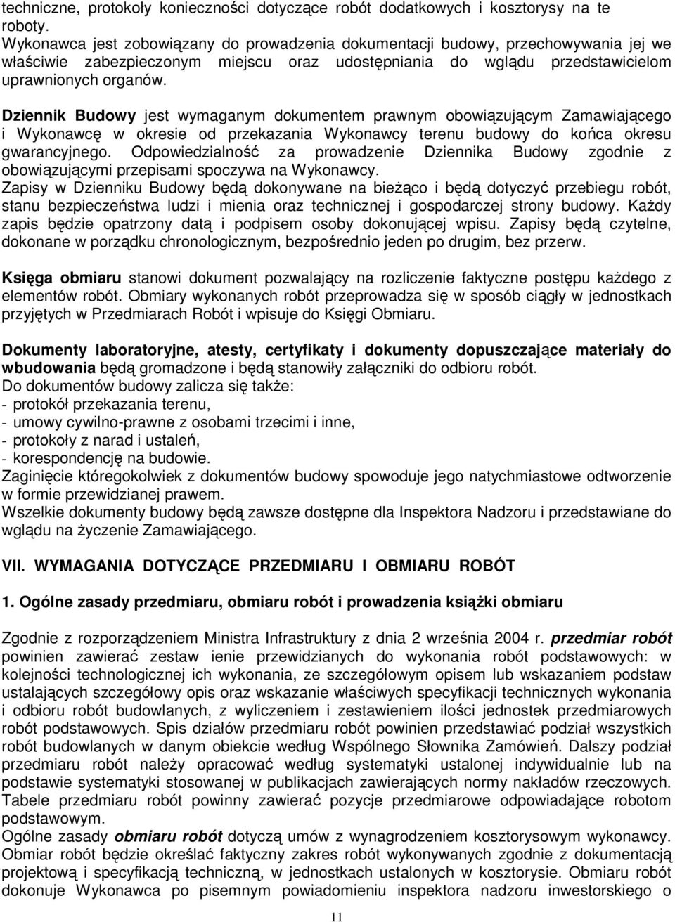 Dziennik Budowy jest wymaganym dokumentem prawnym obowiązującym Zamawiającego i Wykonawcę w okresie od przekazania Wykonawcy terenu budowy do końca okresu gwarancyjnego.