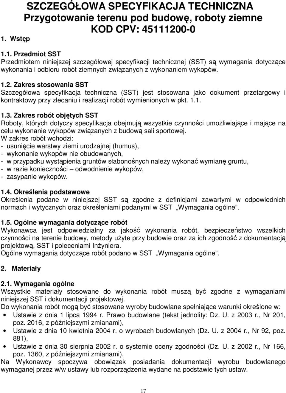 1.1. 1.3. Zakres robót objętych SST Roboty, których dotyczy specyfikacja obejmują wszystkie czynności umożliwiające i mające na celu wykonanie wykopów związanych z budową sali sportowej.