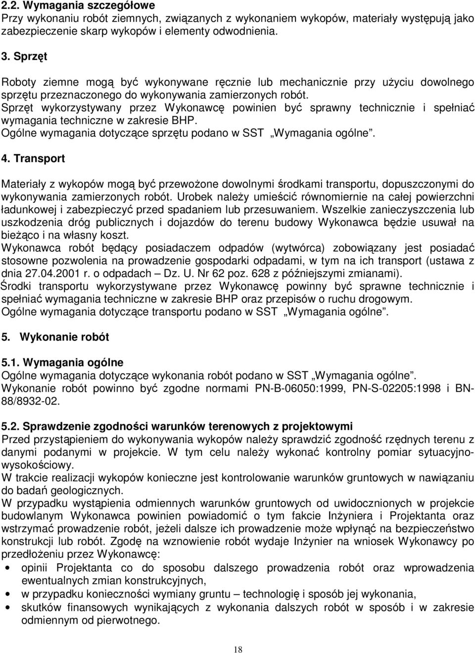 Sprzęt wykorzystywany przez Wykonawcę powinien być sprawny technicznie i spełniać wymagania techniczne w zakresie BHP. Ogólne wymagania dotyczące sprzętu podano w SST Wymagania ogólne. 4.