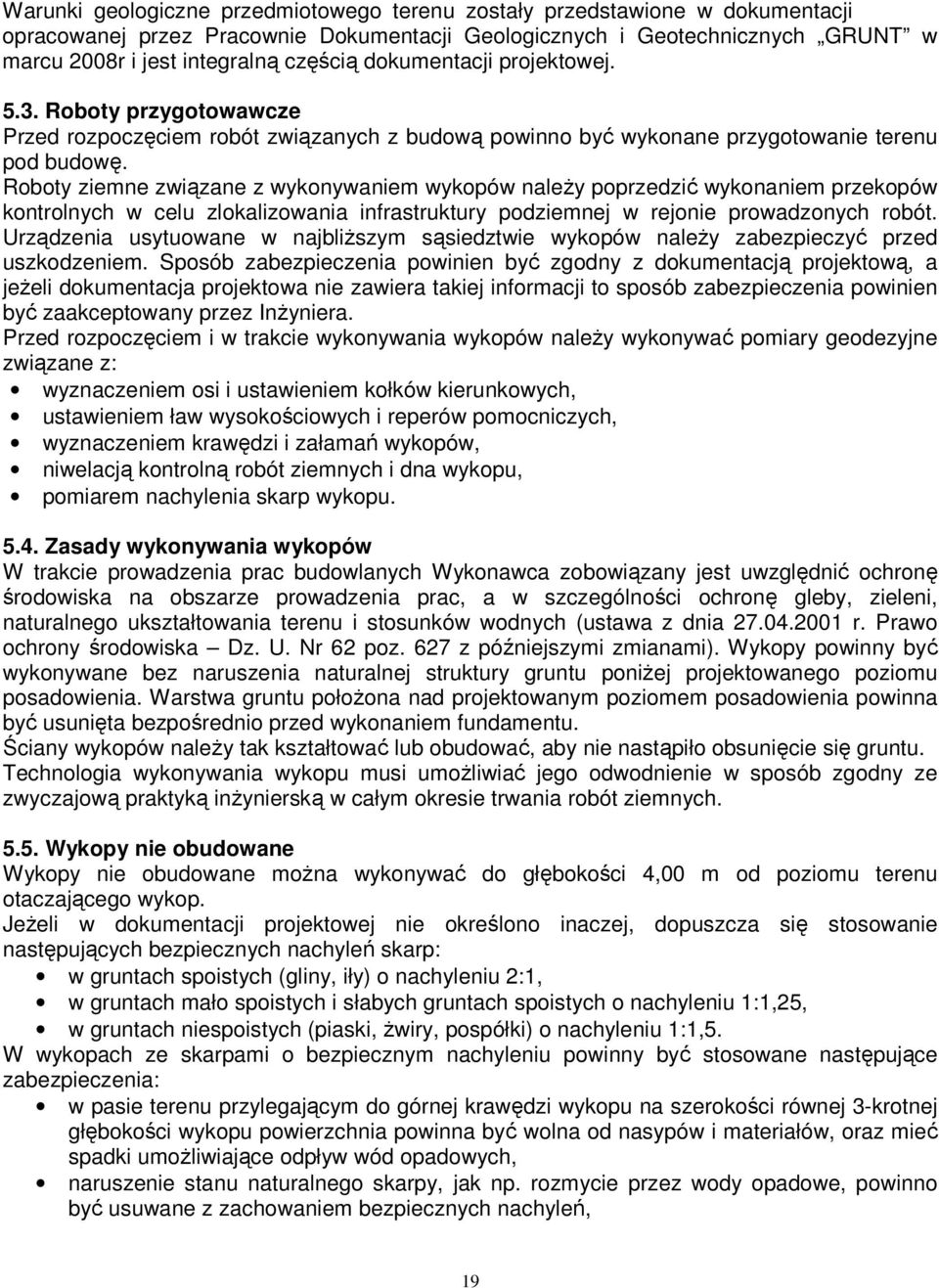 Roboty ziemne związane z wykonywaniem wykopów należy poprzedzić wykonaniem przekopów kontrolnych w celu zlokalizowania infrastruktury podziemnej w rejonie prowadzonych robót.