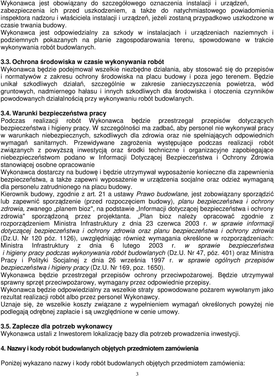 Wykonawca jest odpowiedzialny za szkody w instalacjach i urządzeniach naziemnych i podziemnych pokazanych na planie zagospodarowania terenu, spowodowane w trakcie wykonywania robót budowlanych. 3.