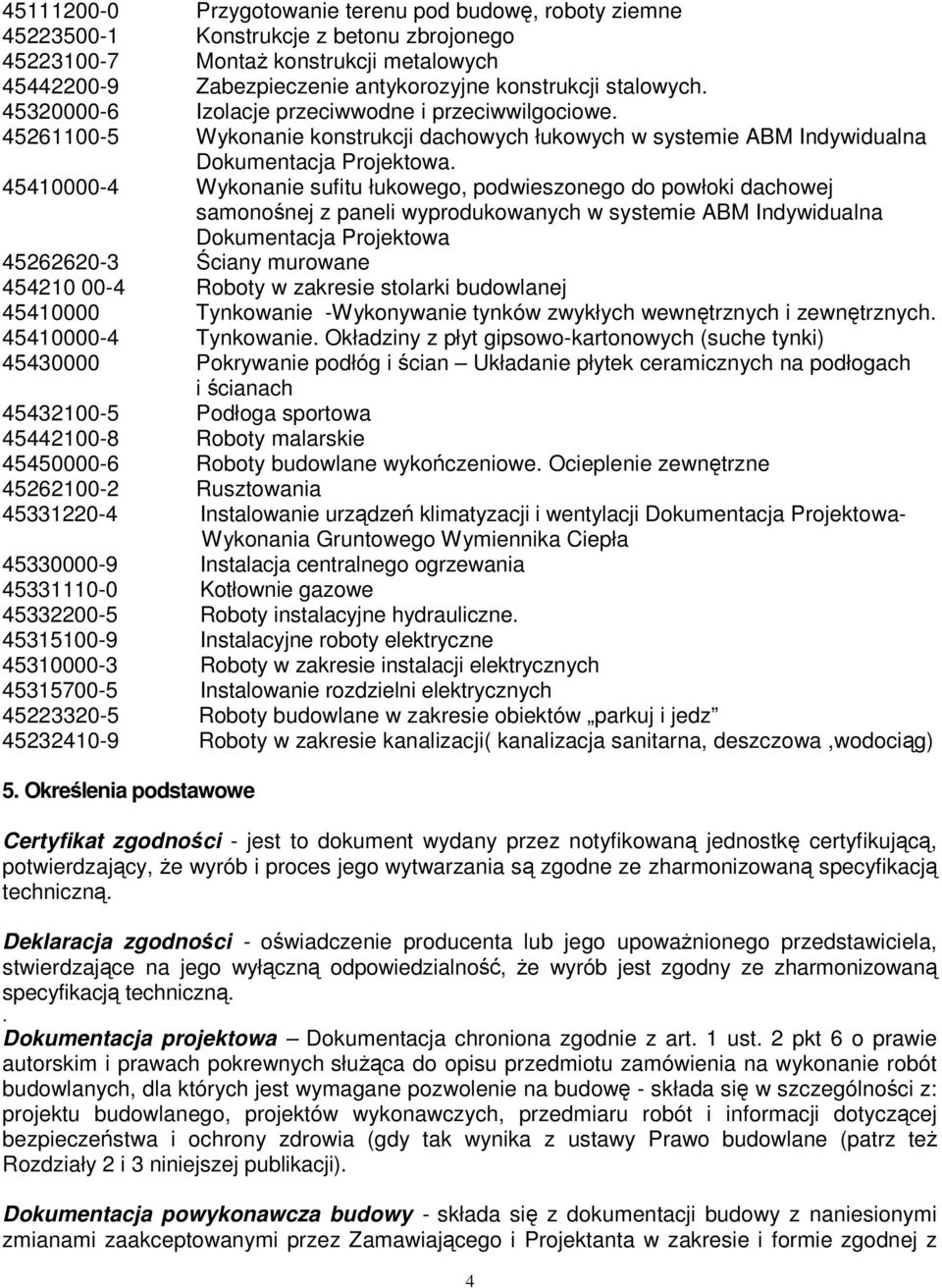 45410000-4 Wykonanie sufitu łukowego, podwieszonego do powłoki dachowej samonośnej z paneli wyprodukowanych w systemie ABM Indywidualna Dokumentacja Projektowa 45262620-3 Ściany murowane 454210 00-4