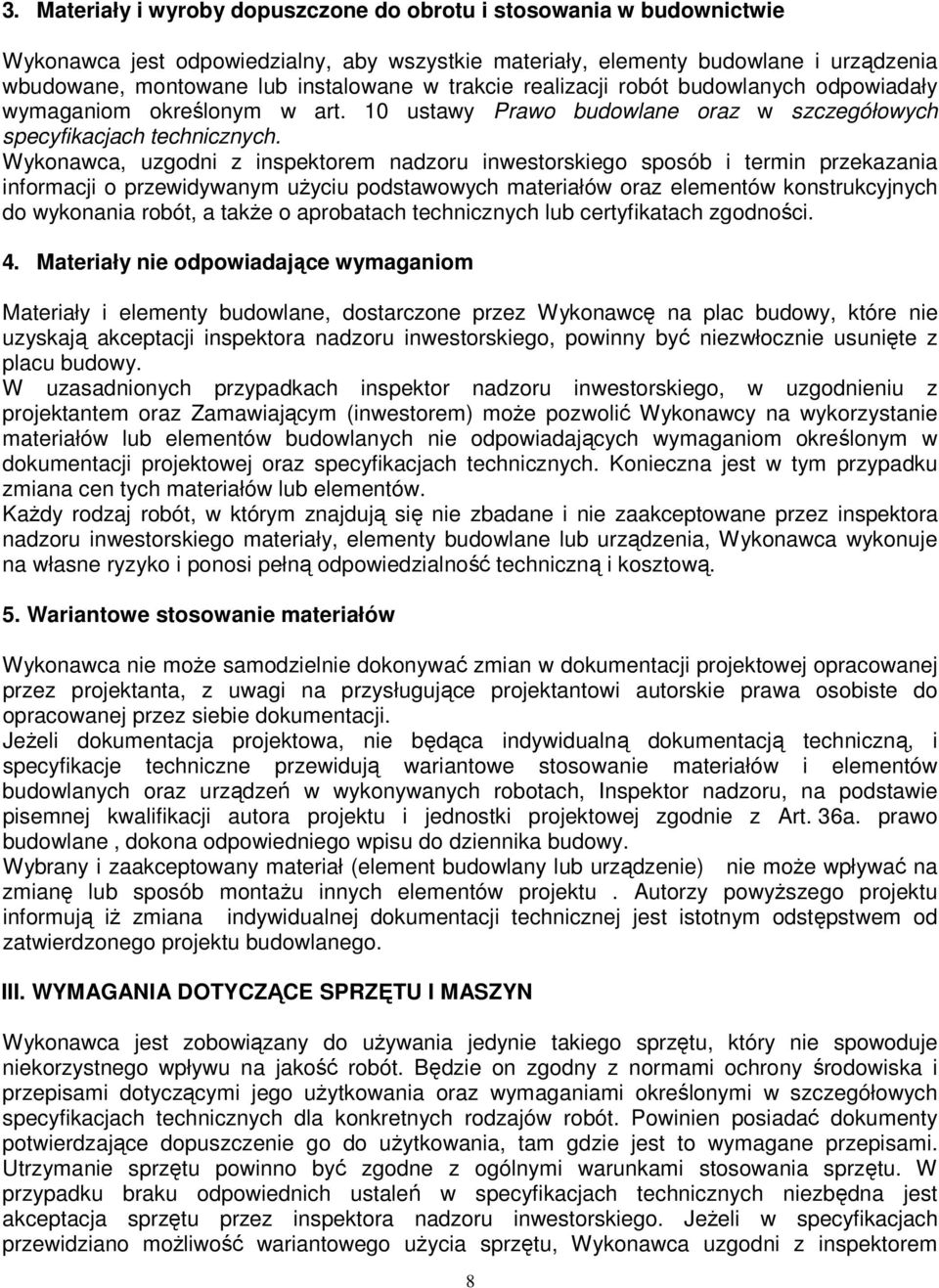 Wykonawca, uzgodni z inspektorem nadzoru inwestorskiego sposób i termin przekazania informacji o przewidywanym użyciu podstawowych materiałów oraz elementów konstrukcyjnych do wykonania robót, a