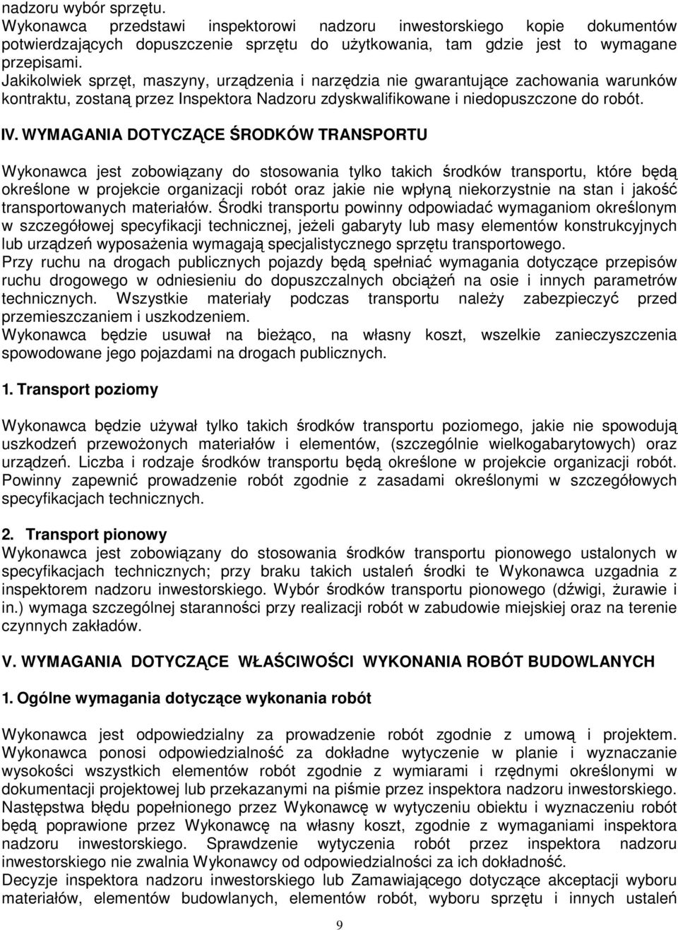 WYMAGANIA DOTYCZĄCE ŚRODKÓW TRANSPORTU Wykonawca jest zobowiązany do stosowania tylko takich środków transportu, które będą określone w projekcie organizacji robót oraz jakie nie wpłyną niekorzystnie