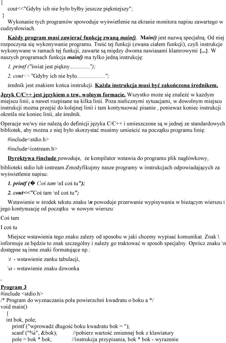 Treść tej funkcji (zwana ciałem funkcji), czyli instrukcje wykonywane w ramach tej funkcji, zawarte są między dwoma nawiasami klamrowymi.