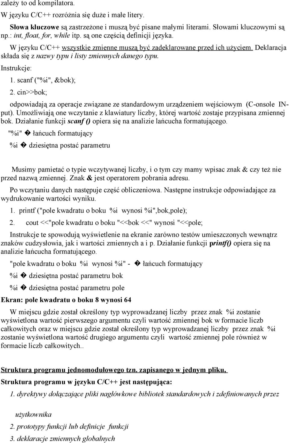 scanf ("%i", &bok); 2. cin>>bok; odpowiadają za operacje związane ze standardowym urządzeniem wejściowym (C-onsole INput).