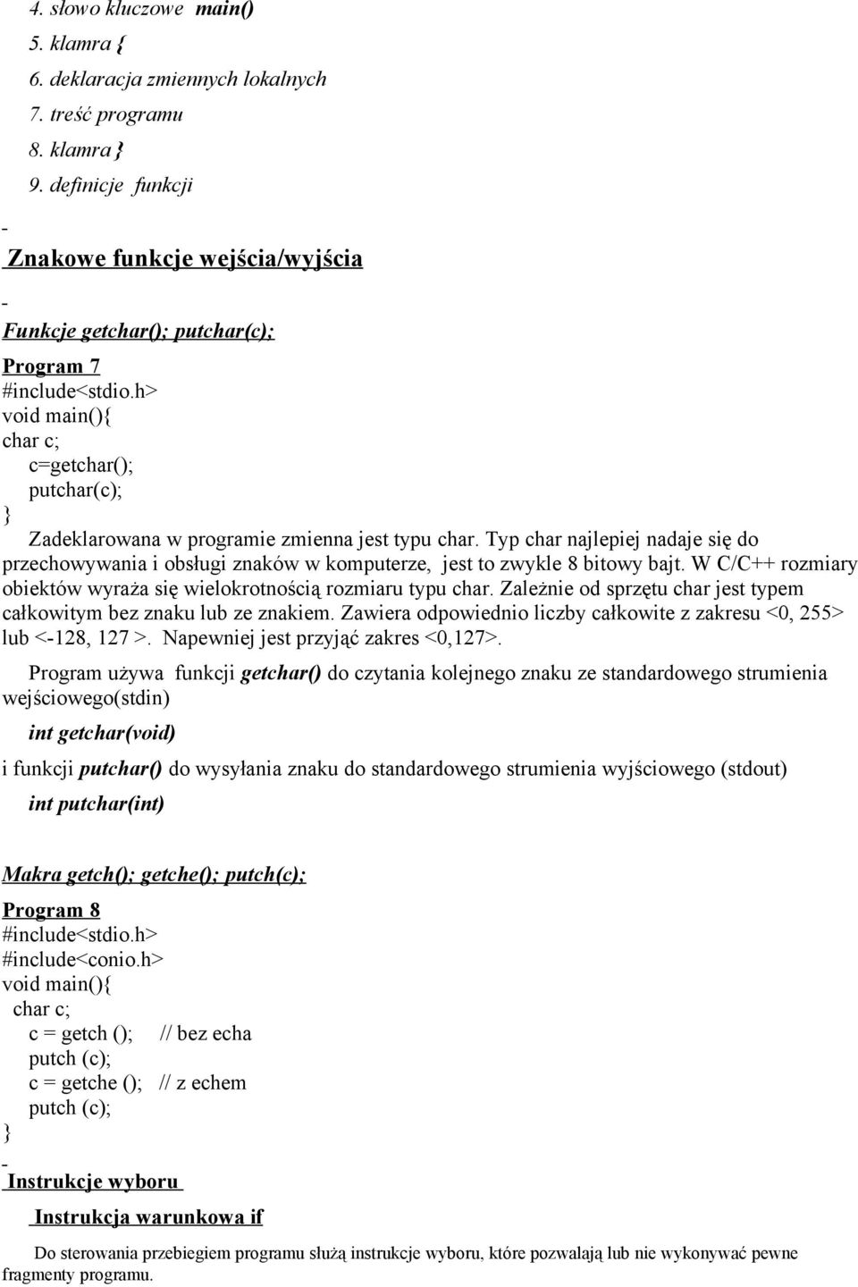 Typ char najlepiej nadaje się do przechowywania i obsługi znaków w komputerze, jest to zwykle 8 bitowy bajt. W C/C++ rozmiary obiektów wyraża się wielokrotnością rozmiaru typu char.