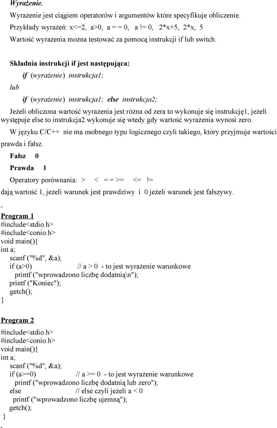 Składnia instrukcji if jest następująca: lub if (wyrażenie) instrukcja1; if (wyrażenie) instrukcja1; else instrukcja2; Jeżeli obliczona wartość wyrażenia jest różna od zera to wykonuje się