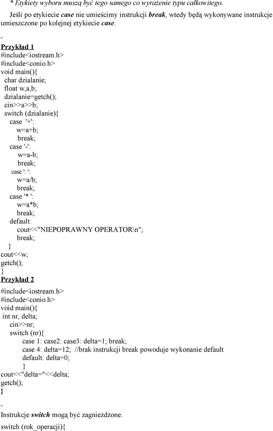 h> char dzialanie; float w,a,b; dzialanie= cin>>a>>b; switch (dzialanie) case '+': w=a+b; case '-': w=a-b; case ': ': w=a/b; case '* ': w=a*b; default: cout<<"niepoprawny