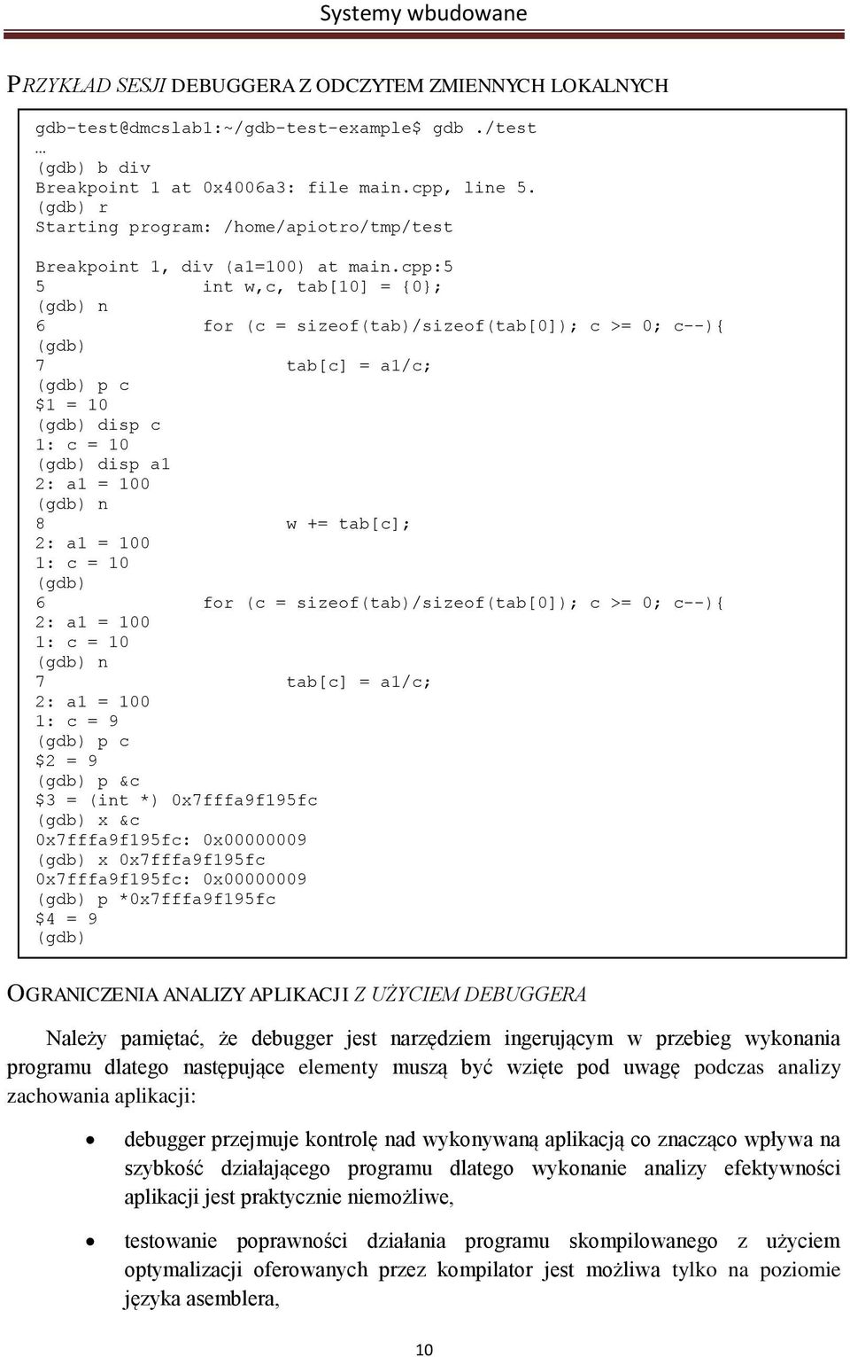 cpp:5 5 int w,c, tab[10] = {0; n 6 for (c = sizeof(tab)/sizeof(tab[0]); c >= 0; c--){ 7 tab[c] = a1/c; p c $1 = 10 disp c 1: c = 10 disp a1 2: a1 = 100 n 8 w += tab[c]; 2: a1 = 100 1: c = 10 6 for (c