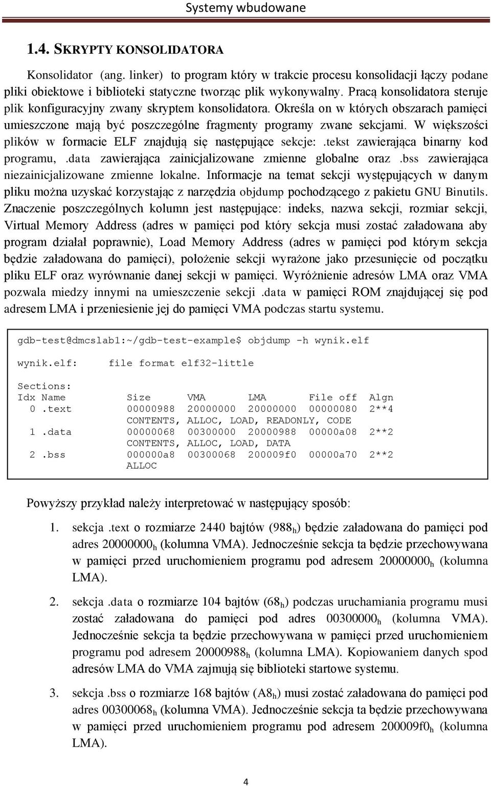 W większości plików w formacie ELF znajdują się następujące sekcje:.tekst zawierająca binarny kod programu,.data zawierająca zainicjalizowane zmienne globalne oraz.