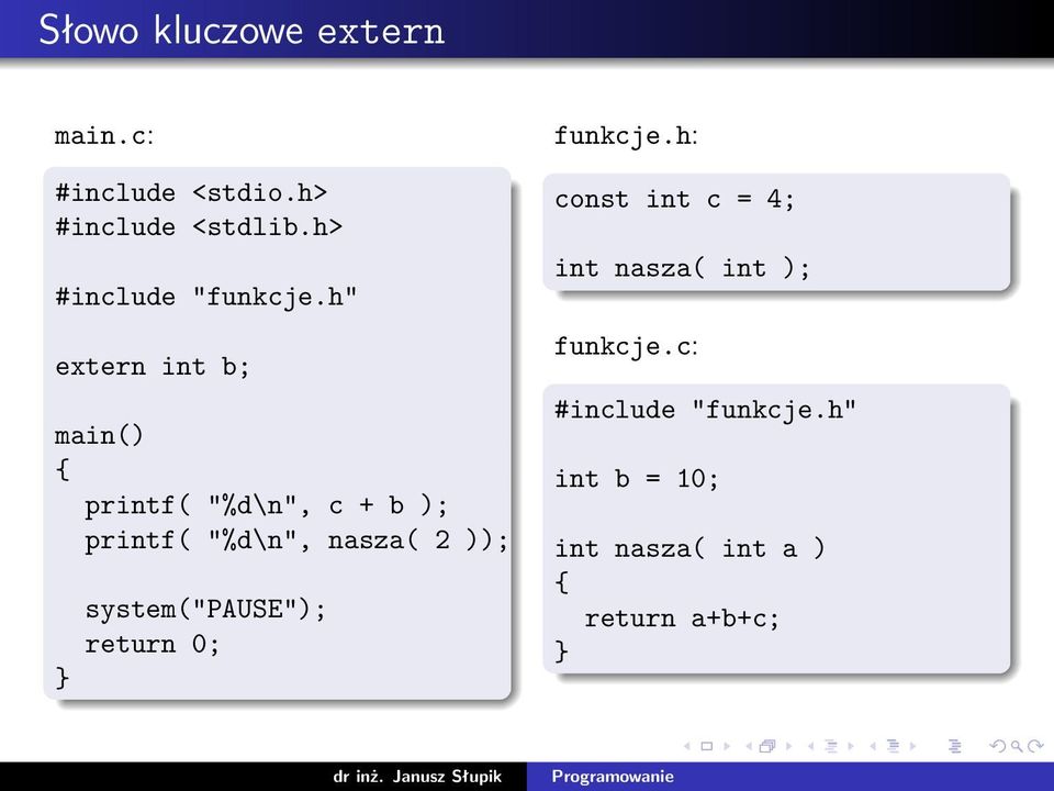 h" extern int b; main() { printf( "%d\n", c + b ); printf( "%d\n", nasza( 2 ));