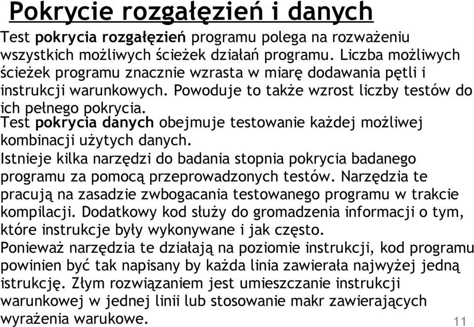 Test pokrycia danych obejmuje testowanie każdej możliwej kombinacji użytych danych. Istnieje kilka narzędzi do badania stopnia pokrycia badanego programu za pomocą przeprowadzonych testów.