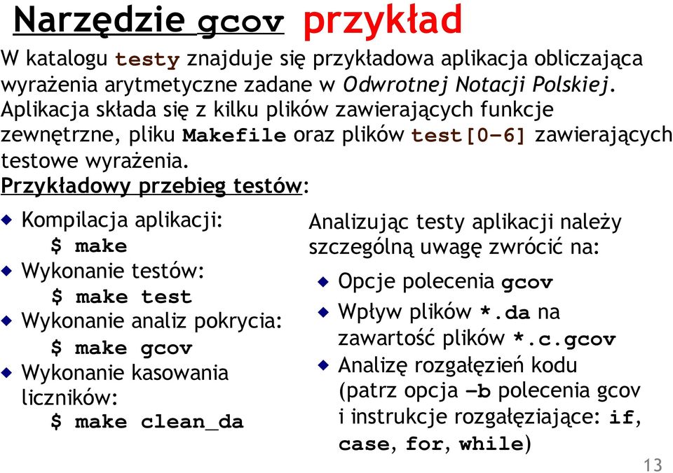 Przykładowy przebieg testów: Kompilacja aplikacji: $ make Wykonanie testów: $ make test Wykonanie analiz pokrycia: $ make gcov Wykonanie kasowania liczników: $ make clean_da