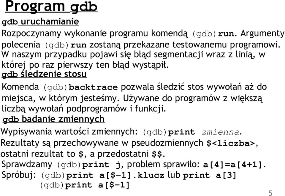 gdb śledzenie stosu Komenda (gdb)backtrace pozwala śledzić stos wywołań aż do miejsca, w którym jesteśmy. Używane do programów z większą liczbą wywołań podprogramów i funkcji.