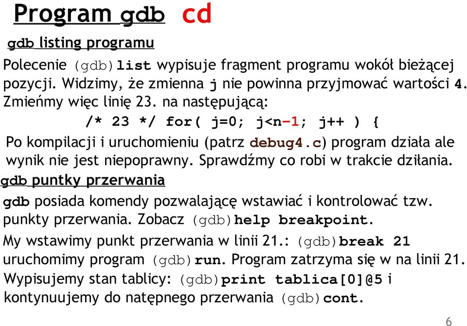 Sprawdźmy co robi w trakcie dziłania. gdb puntky przerwania gdb posiada komendy pozwalającę wstawiać i kontrolować tzw. punkty przerwania. Zobacz (gdb)help breakpoint.