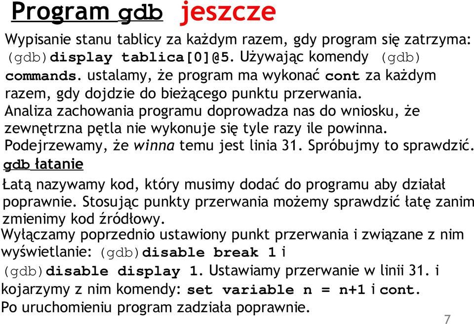 Analiza zachowania programu doprowadza nas do wniosku, że zewnętrzna pętla nie wykonuje się tyle razy ile powinna. Podejrzewamy, że winna temu jest linia 31. Spróbujmy to sprawdzić.