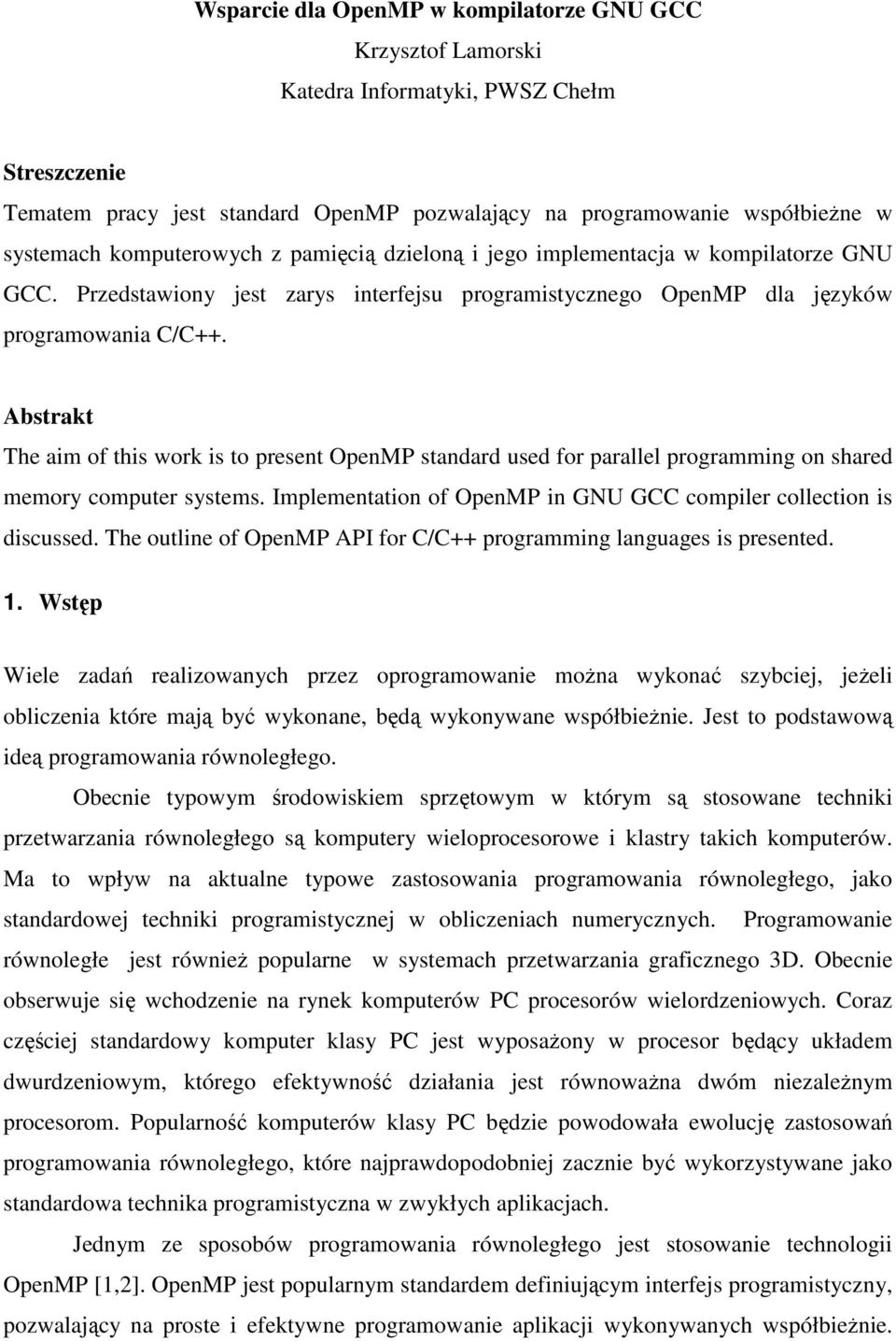 Abstrakt The aim of this work is to present OpenMP standard used for parallel programming on shared memory computer systems. Implementation of OpenMP in GNU GCC compiler collection is discussed.