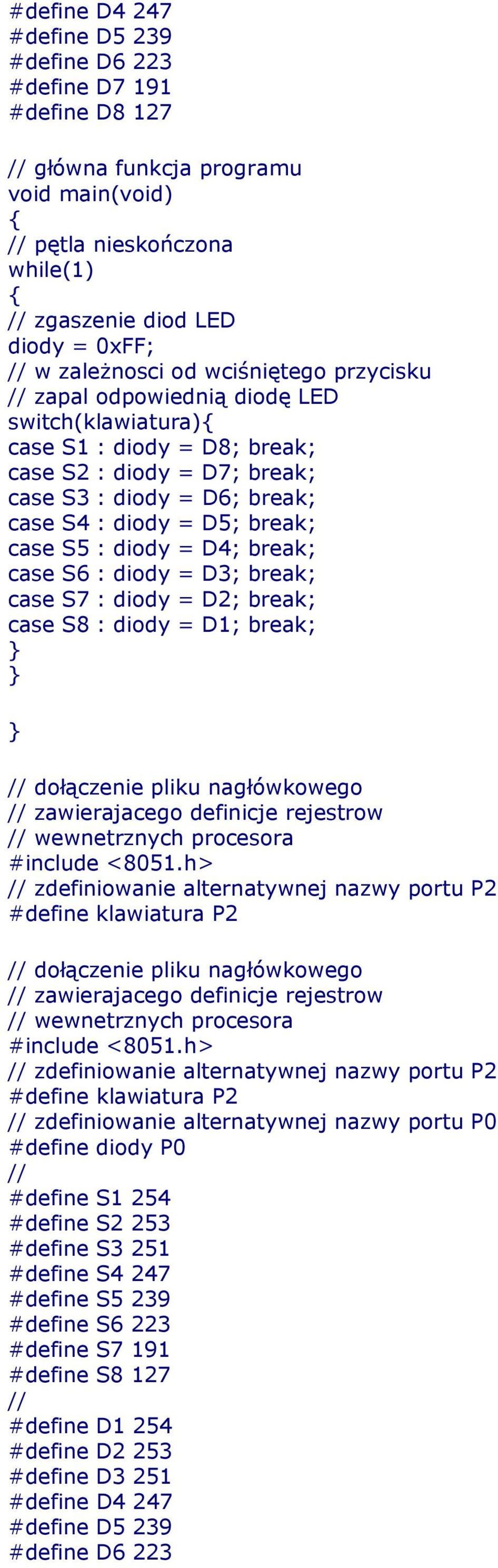 break; case S7 : diody = D2; break; case S8 : diody = D1; break; // zdefiniowanie alternatywnej nazwy portu P2 #define klawiatura P2 // zdefiniowanie alternatywnej nazwy portu P2 #define klawiatura