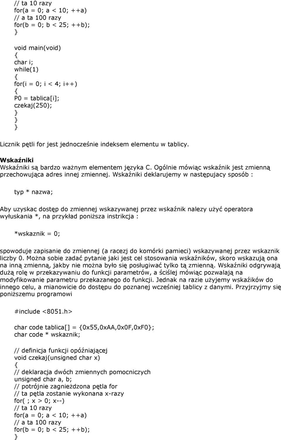 Wskaźniki deklarujemy w następujacy sposób : typ * nazwa; Aby uzyskac dostęp do zmiennej wskazywanej przez wskaźnik nalezy użyć operatora wyłuskania *, na przykład poniższa instrikcja : *wskaznik =
