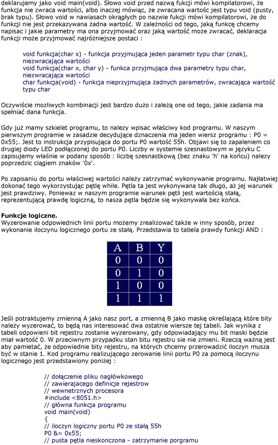 W zależności od tego, jaką funkcę chcemy napisac i jakie parametry ma ona przyjmować oraz jaką wartość może zwracać, deklaracja funkcji może przyjmować najróżniejsze postaci : void funkcja(char x) -