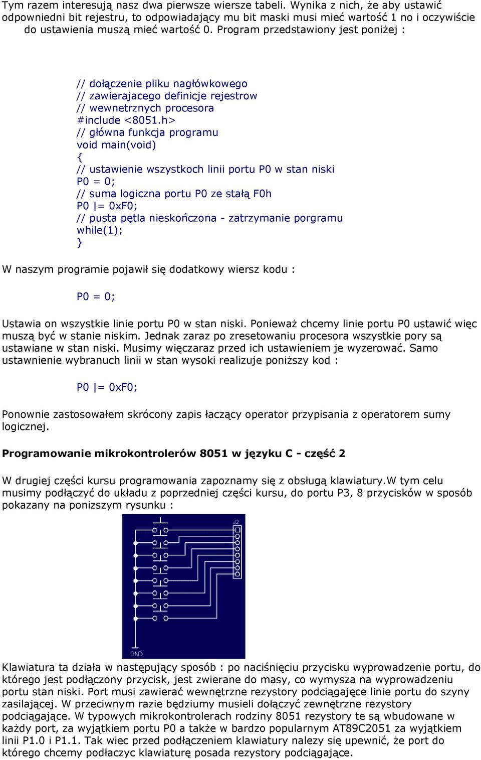 Program przedstawiony jest poniżej : // ustawienie wszystkoch linii portu P0 w stan niski P0 = 0; // suma logiczna portu P0 ze stałą F0h P0 = 0xF0; // pusta pętla nieskończona - zatrzymanie porgramu