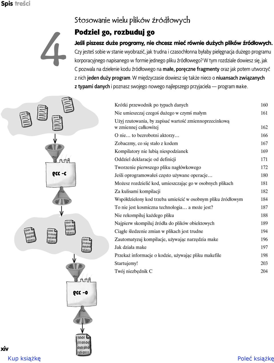 W tym rozdziale dowiesz się, jak C pozwala na dzielenie kodu źródłowego na małe, poręczne fragmenty oraz jak potem utworzyć z nich jeden duży program.