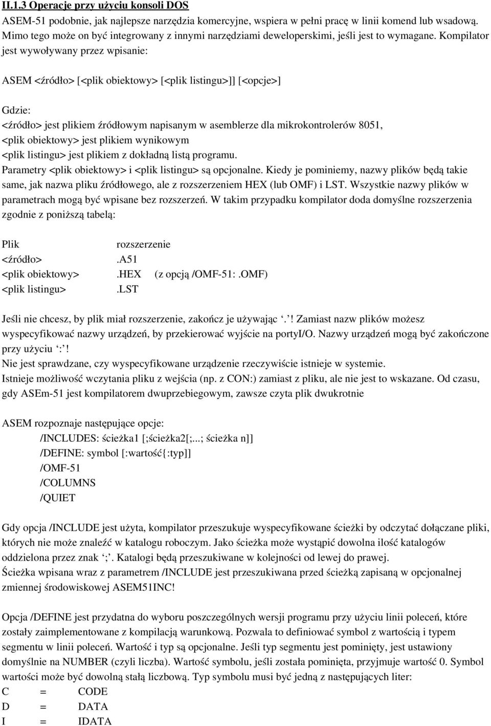 Kompilator jest wywoływany przez wpisanie: ASEM <źródło> [<plik obiektowy> [<plik listingu>]] [<opcje>] Gdzie: <źródło> jest plikiem źródłowym napisanym w asemblerze dla mikrokontrolerów 8051, <plik