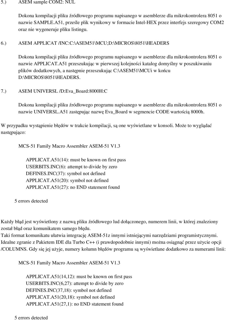 ) ASEM APPLICAT /INC:C:\ASEM51\MCU;D:\MICROS\8051\HEADERS Dokona kompilacji pliku źródłowego programu napisanego w asemblerze dla mikrokontrolera 8051 o nazwie APPLICAT.