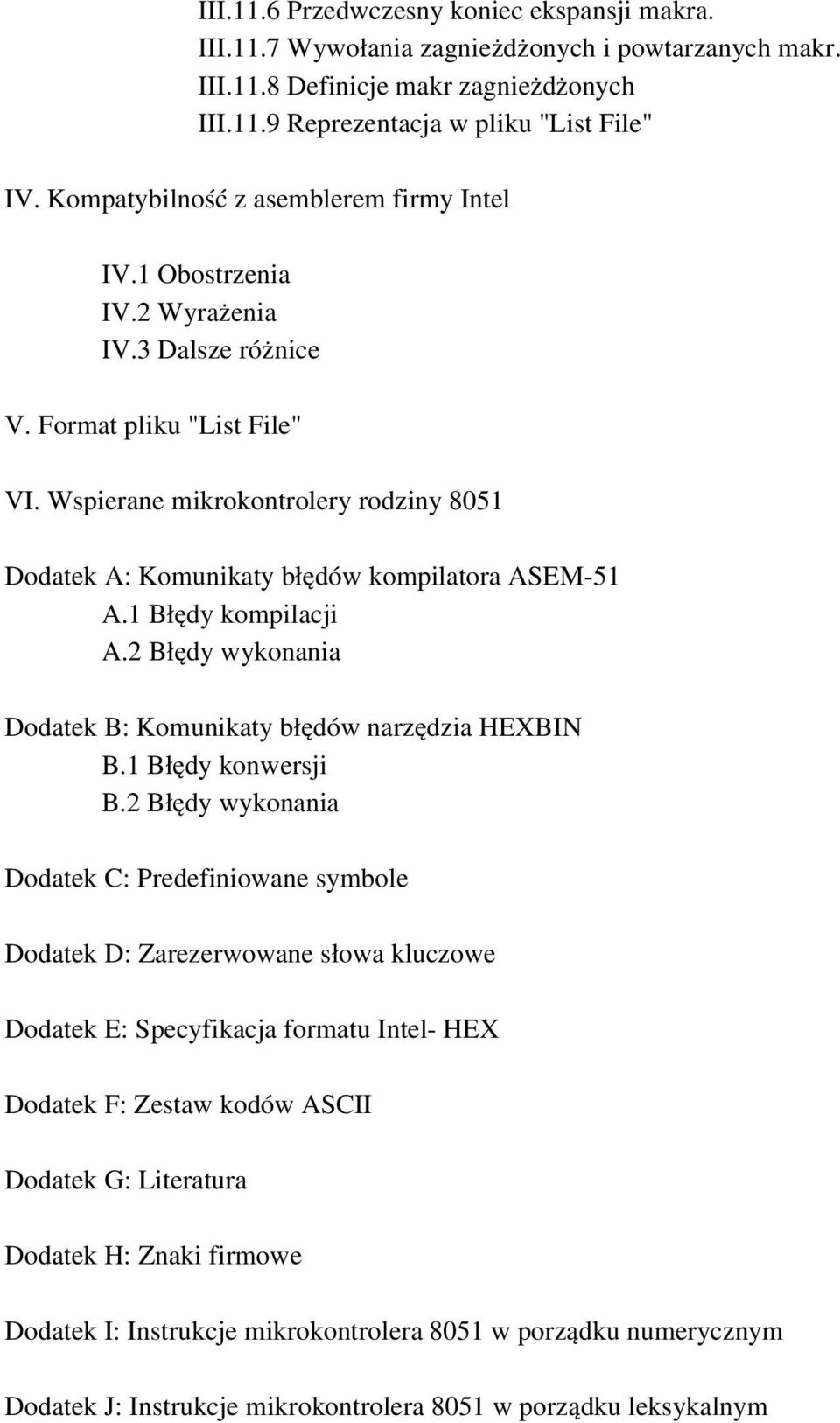 Wspierane mikrokontrolery rodziny 8051 Dodatek A: Komunikaty błędów kompilatora ASEM 51 A.1 Błędy kompilacji A.2 Błędy wykonania Dodatek B: Komunikaty błędów narzędzia HEXBIN B.1 Błędy konwersji B.