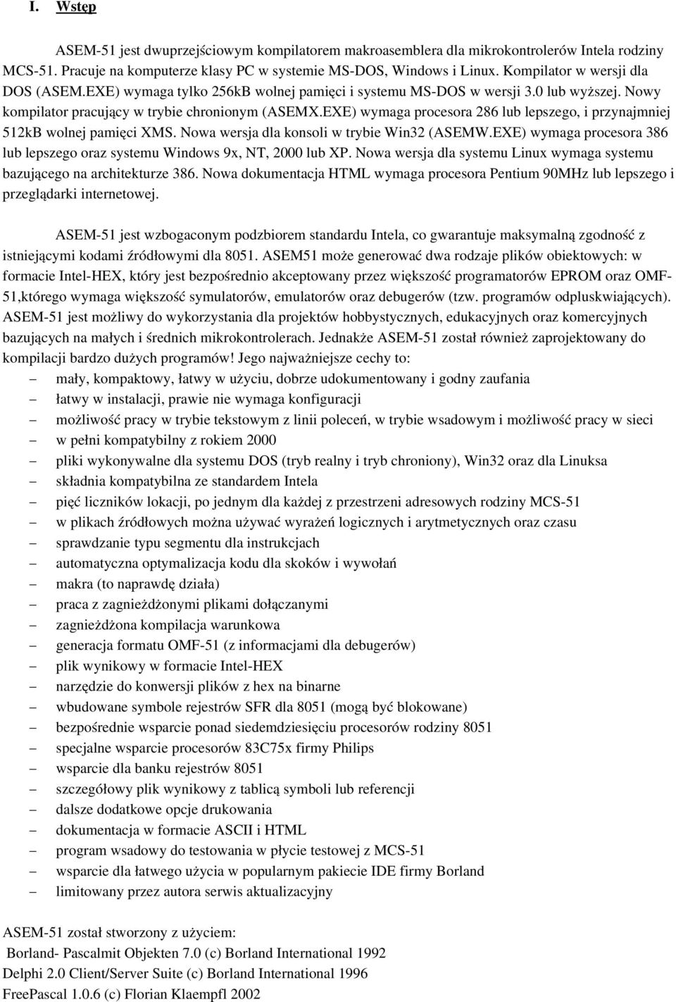 EXE) wymaga procesora 286 lub lepszego, i przynajmniej 512kB wolnej pamięci XMS. Nowa wersja dla konsoli w trybie Win32 (ASEMW.