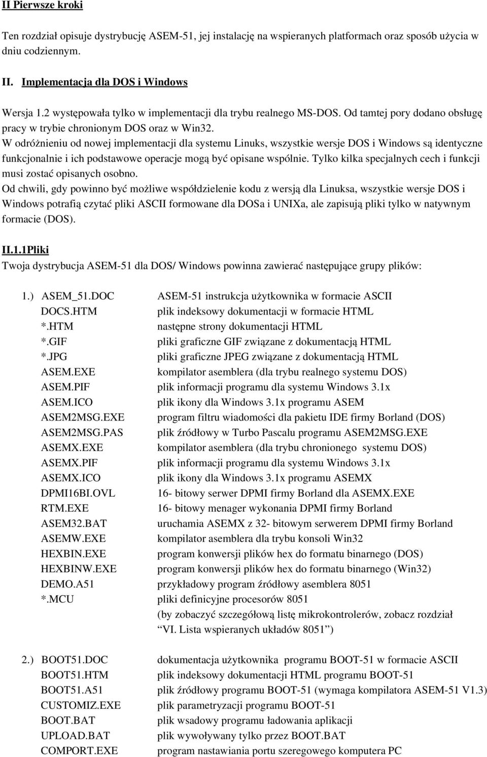 W odróżnieniu od nowej implementacji dla systemu Linuks, wszystkie wersje DOS i Windows są identyczne funkcjonalnie i ich podstawowe operacje mogą być opisane wspólnie.