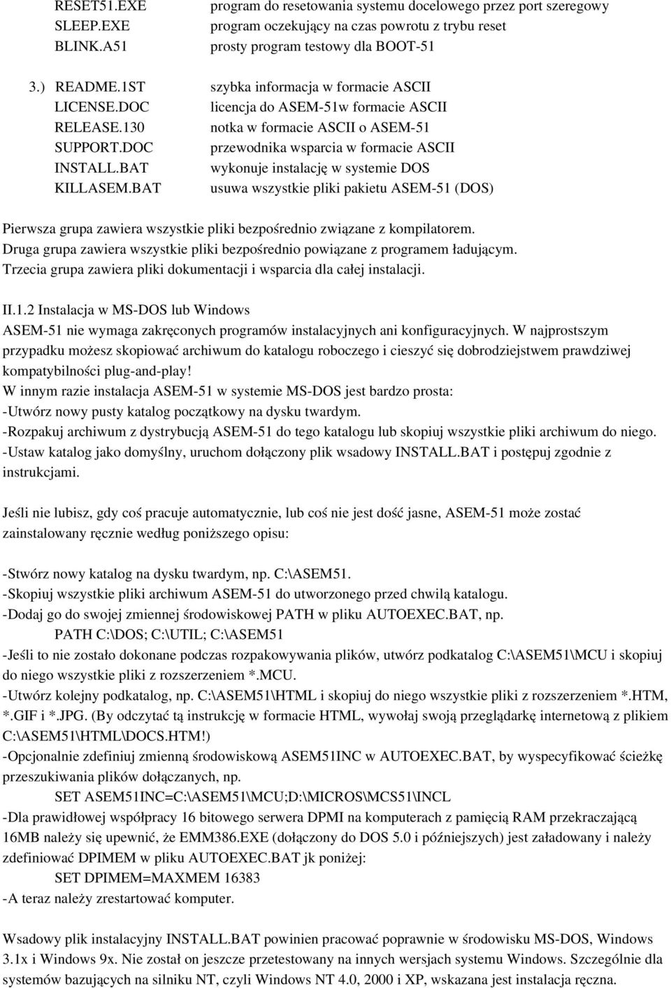 BAT wykonuje instalację w systemie DOS KILLASEM.BAT usuwa wszystkie pliki pakietu ASEM 51 (DOS) Pierwsza grupa zawiera wszystkie pliki bezpośrednio związane z kompilatorem.