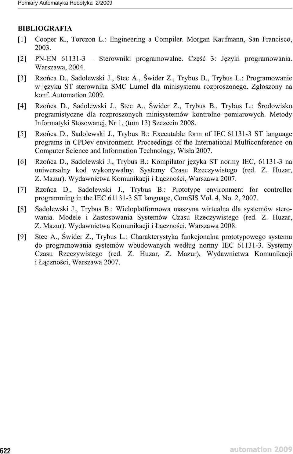 , Sadolewski J., Stec A., wider Z., Trybus B., Trybus L.: rodowisko programistyczne dla rozproszonych minisystemów kontrolno pomiarowych. Metody Informatyki Stosowanej, Nr 1, (tom 13) Szczecin 2008.