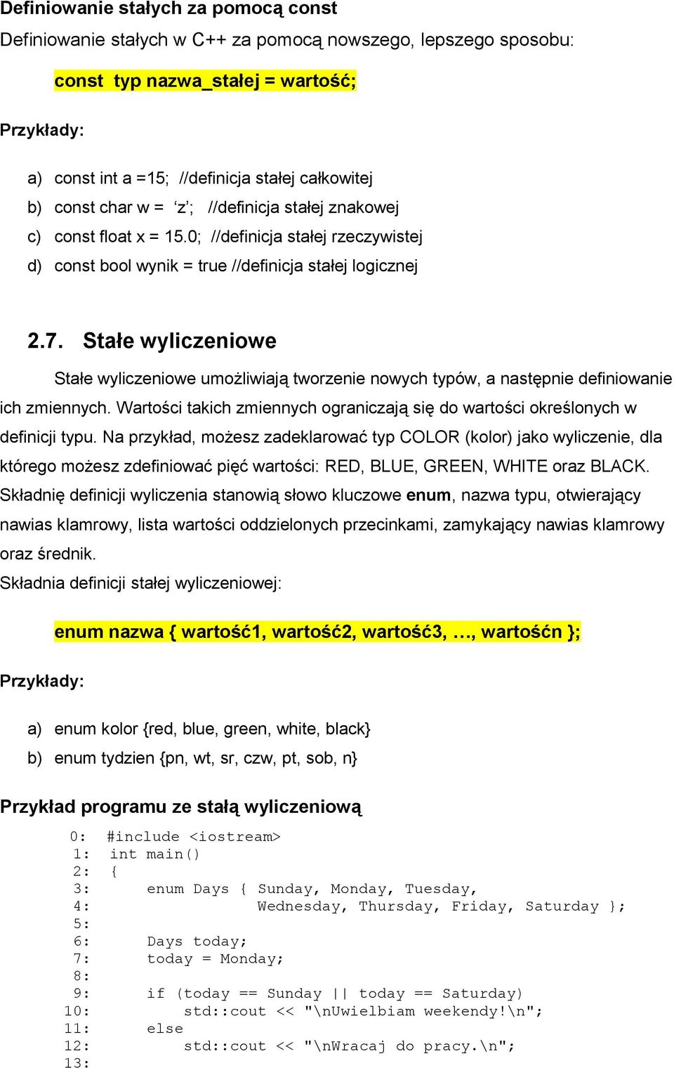 Stałe wyliczeniowe Stałe wyliczeniowe umożliwiają tworzenie nowych typów, a następnie definiowanie ich zmiennych. Wartości takich zmiennych ograniczają się do wartości określonych w definicji typu.