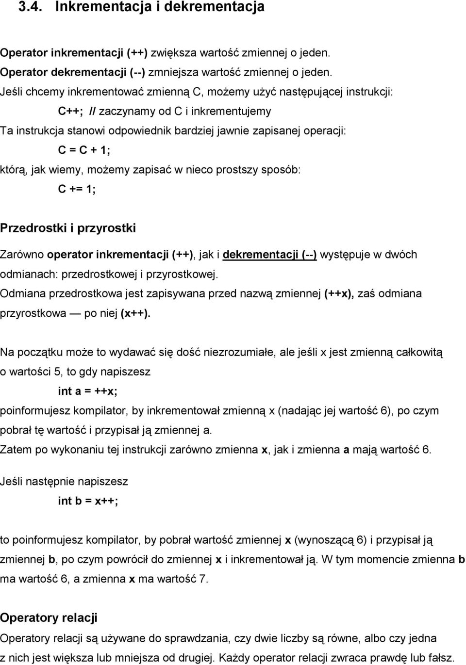 którą, jak wiemy, możemy zapisać w nieco prostszy sposób: C += 1; Przedrostki i przyrostki Zarówno operator inkrementacji (++), jak i dekrementacji (--) występuje w dwóch odmianach: przedrostkowej i